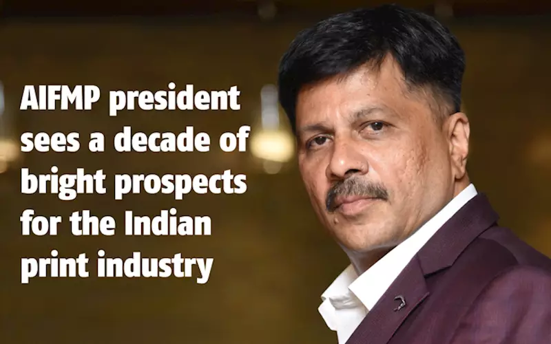 AIFMP president sees a decade of bright prospects for the Indian print industry - The Noel D'Cunha Sunday Column